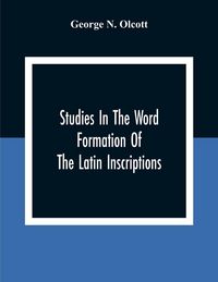Produktbild: Studies In The Word Formation Of The Latin Inscriptions, Substantives And Adjectives, With Special Reference To The Latin Sermo Vulgaris