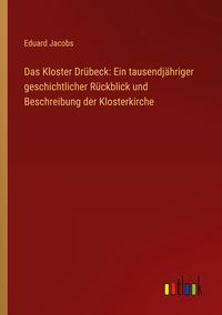 Produktbild: Das Kloster Dr&uuml;beck: Ein tausendj&auml;hriger geschichtlicher R&uuml;ckblick und Beschreibung der Klosterkirche