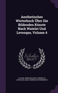 Produktbild: Aesthetisches W&ouml;rterbuch &Uuml;ber Die Bildenden K&uuml;nste Nach Watelet Und Levesque, Volume 4