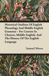 Produktbild: Historical Outlines of English Phonology and Middle English Grammar - For Courses in Chaucer, Middle English, and the History of the English Language