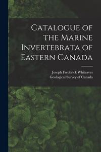 Produktbild: Catalogue of the Marine Invertebrata of Eastern Canada [microform]