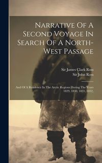Produktbild: Narrative Of A Second Voyage In Search Of A North-west Passage: And Of A Residence In The Arctic Regions During The Years 1829, 1830, 1831, 1832,