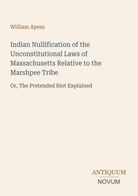 Produktbild: Indian Nullification of the Unconstitutional Laws of Massachusetts Relative to the Marshpee Tribe