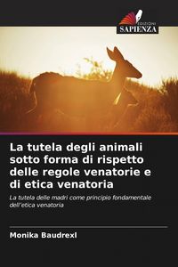 Produktbild: La tutela degli animali sotto forma di rispetto delle regole venatorie e di etica venatoria