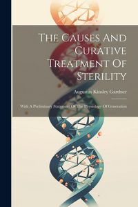 Produktbild: The Causes And Curative Treatment Of Sterility: With A Preliminary Statement Of The Physiology Of Generation