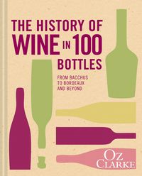 Produktbild: Clarke, O: The History of Wine in 100 Bottles