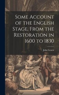 Produktbild: Some Account of the English Stage, From the Restoration in 1600 to 1830