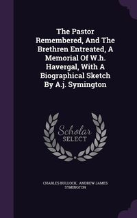 Produktbild: The Pastor Remembered, And The Brethren Entreated, A Memorial Of W.h. Havergal, With A Biographical Sketch By A.j. Symington