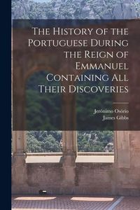 Produktbild: The History of the Portuguese During the Reign of Emmanuel Containing all Their Discoveries