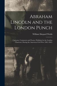 Produktbild: Abraham Lincoln and the London Punch; Cartoons, Comments and Poems, Published in the London Charivari, During the American Civil War (1861-1865)