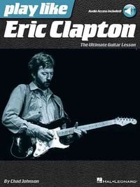 Produktbild: Play Like Eric Clapton Guitar Lesson Book with Tab and Online Audio Electric Guitar Study of Clapton Blues Rock Style, Tone, Riffs, Licks, Techniques, and Classic Songs for Learning Players