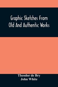 Produktbild: Graphic Sketches From Old And Authentic Works, Illustrating The Costume, Habits, And Character, Of The Aborigines Of America