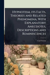 Produktbild: Hypnotism, its Facts, Theories and Related Phenomena, With Explanatory Anecdotes, Descriptions and Reminiscences