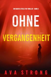 Produktbild: Ohne Vergangenheit (Ein Dakota Steele FBI-Thriller - Band 3)