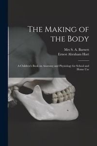 Produktbild: The Making of the Body [electronic Resource]: a Children's Book on Anatomy and Physiology for School and Home Use