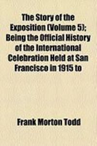Produktbild: The Story of the Exposition (Volume 5); Being the Official History of the International Celebration Held at San Francisco in 1915 to
