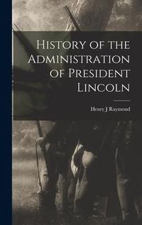 Produktbild: History of the Administration of President Lincoln