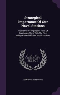 Produktbild: Strategical Importance Of Our Naval Stations: Article On The Imperative Need Of Developing Along With The Fleet Adequate And Efficient Naval Stations