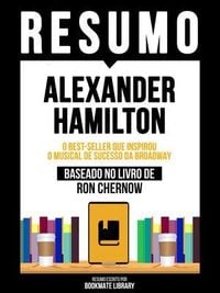 Produktbild: Resumo - Alexander Hamilton - O Best-Seller Que Inspirou O Musical De Sucesso Da Broadway - Baseado No Livro De Ron Chernow