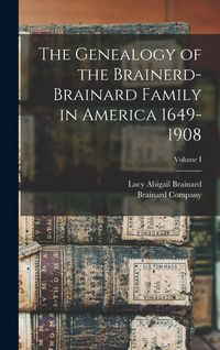 Produktbild: The Genealogy of the Brainerd-Brainard Family in America 1649-1908; Volume I