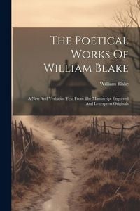 Produktbild: The Poetical Works Of William Blake: A New And Verbatim Text From The Manuscript Engraved And Letterpress Originals