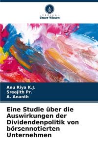 Produktbild: Eine Studie &uuml;ber die Auswirkungen der Dividendenpolitik von b&ouml;rsennotierten Unternehmen