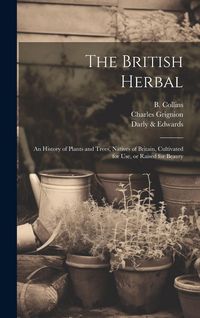 Produktbild: The British Herbal: An History of Plants and Trees, Natives of Britain, Cultivated for Use, or Raised for Beauty