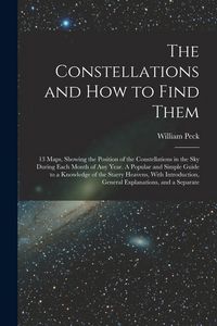 Produktbild: The Constellations and how to Find Them; 13 Maps, Showing the Position of the Constellations in the sky During Each Month of any Year. A Popular and S