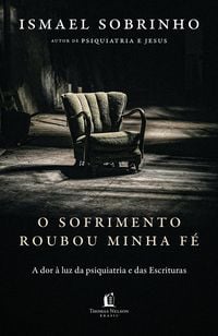 Produktbild: O sofrimento roubou minha f&eacute;: A dor &agrave; luz da Psiquiatria e das Escrituras - Do autor de "Psiquiatria e Jesus"