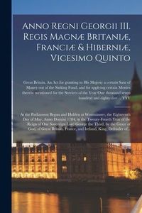 Produktbild: Anno Regni Georgii III. Regis Magn&aelig; Britani&aelig;, Franci&aelig; & Hiberni&aelig;, Vicesimo Quinto [microform]: at the Parliament Begun and Holden at Westminster, the