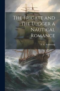 Produktbild: The Frigate and the Lugger a Nautical Romance