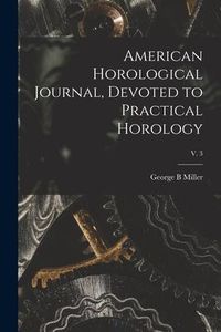 Produktbild: American Horological Journal, Devoted to Practical Horology; V. 3