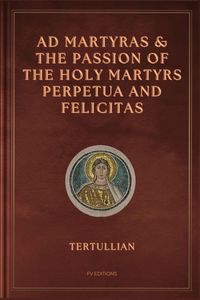 Produktbild: Ad Martyras and The Passion of the Holy Martyrs Perpetua and Felicitas