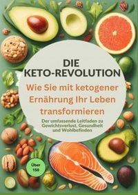Produktbild: Die Keto-Revolution: Wie Sie mit ketogener Ern&auml;hrung Ihr Leben transformieren &uuml;ber 150 Leckere Rezepte