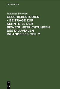 Produktbild: Geschiebestudien &ndash; Beitr&auml;ge zur Kenntniss der Bewegungsrichtungen des diluvialen Inlandeises, Teil 2