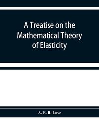 Produktbild: A treatise on the mathematical theory of elasticity