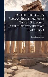 Produktbild: Description Of A Roman Building And Other Remains Lately Discovered At Caerleon