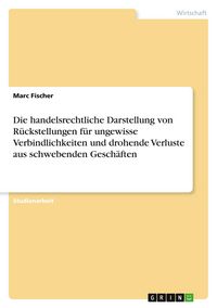 Produktbild: Die handelsrechtliche Darstellung von R&uuml;ckstellungen f&uuml;r ungewisse Verbindlichkeiten und drohende Verluste aus schwebenden Gesch&auml;ften