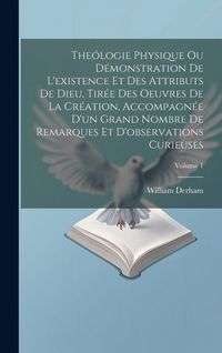 Produktbild: The&oacute;logie Physique Ou D&eacute;monstration De L'existence Et Des Attributs De Dieu, Tir&eacute;e Des Oeuvres De La Cr&eacute;ation, Accompagn&eacute;e D'un Grand Nombre De Remarq