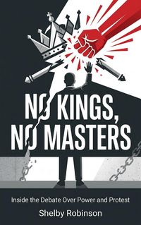 Produktbild: No Kings, No Masters? Inside the Debate Over Power and Protest