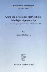 Produktbild: Grund und Grenzen des strafrechtlichen Selbstbeg&uuml;nstigungsprinzips auf der Basis eines generalpr&auml;ventiv-funktionalen Schuldmodells.
