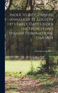 Produktbild: Index to Biographies, Annals of St. Louis in it's Early Days Under the French and Spanish Dominations, 1764-1804