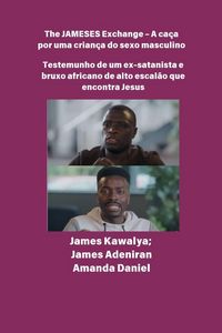Produktbild: The JAMESES Exchange - A ca&ccedil;a a um filho do sexo masculino Testemunho de Ex-satanista e feiticeiro africano de alto escal&atilde;o encontra Jesus