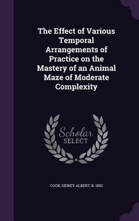 Produktbild: The Effect of Various Temporal Arrangements of Practice on the Mastery of an Animal Maze of Moderate Complexity