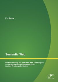Produktbild: Semantic Web: Nutzbarmachung von Semantic-Web-Technologien zur Verbesserung des Kundenservices in einer Tourismusdestination