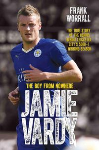 Produktbild: Jamie Vardy - The Boy from Nowhere: The True Story of the Genius Behind Leicester City's 5000-1 Winning Season