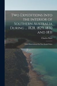Produktbild: Two Expeditions Into the Interior of Southern Australia During ... 1828, 1829, 1830 and 1831: With Observations On New South Wales