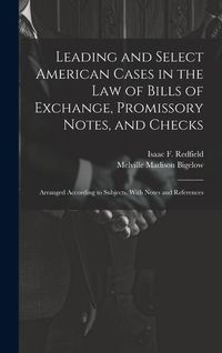 Produktbild: Leading and Select American Cases in the law of Bills of Exchange, Promissory Notes, and Checks; Arranged According to Subjects. With Notes and Refere