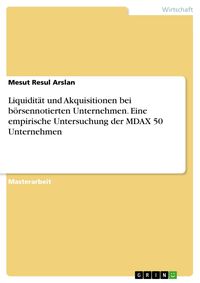 Produktbild: Liquidit&auml;t und Akquisitionen bei b&ouml;rsennotierten Unternehmen. Eine empirische Untersuchung der MDAX 50 Unternehmen