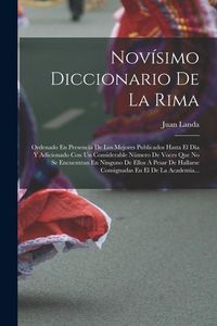 Produktbild: Nov&iacute;simo Diccionario De La Rima: Ordenado En Presencia De Los Mejores Publicados Hasta El D&iacute;a Y Adicionado Con Un Considerable N&uacute;mero De Voces Que No